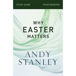 Why Easter Matters Bible Study Guide -- Andy Stanley